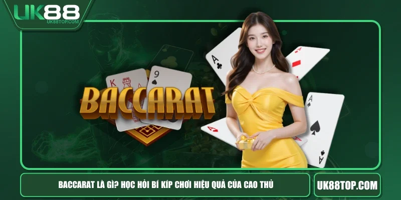 Baccarat Là Gì? Học Hỏi Bí Kíp Chơi Hiệu Quả Của Cao Thủ