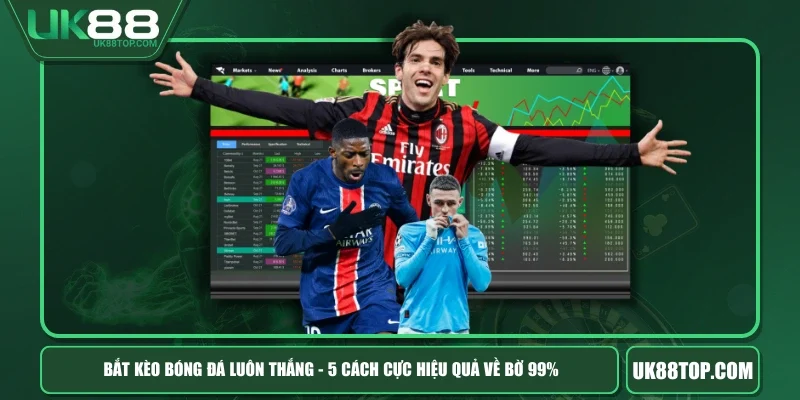 Bắt Kèo Bóng Đá Luôn Thắng - 5 Cách Cực Hiệu Quả Về Bờ 99%