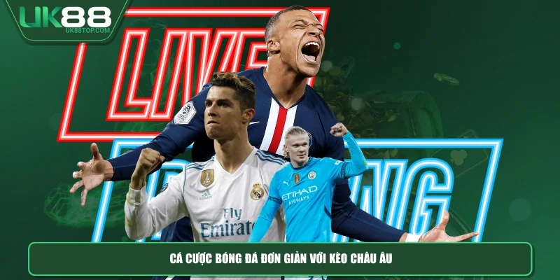 Cá cược bóng đá đơn giản với kèo châu Âu