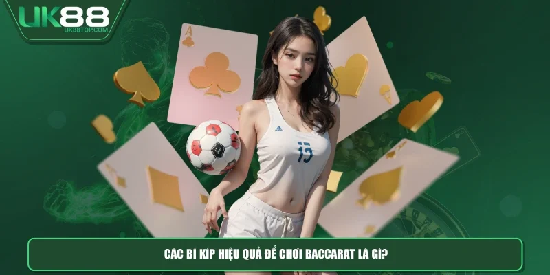 Các bí kíp hiệu quả để chơi baccarat là gì?