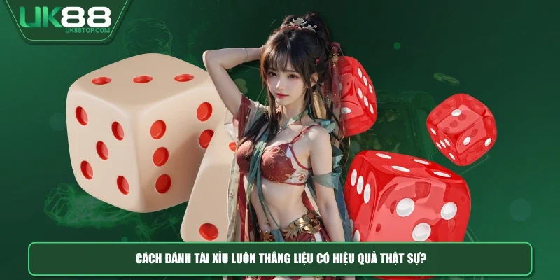 Cách đánh tài xỉu luôn thắng liệu có hiệu quả thật sự?