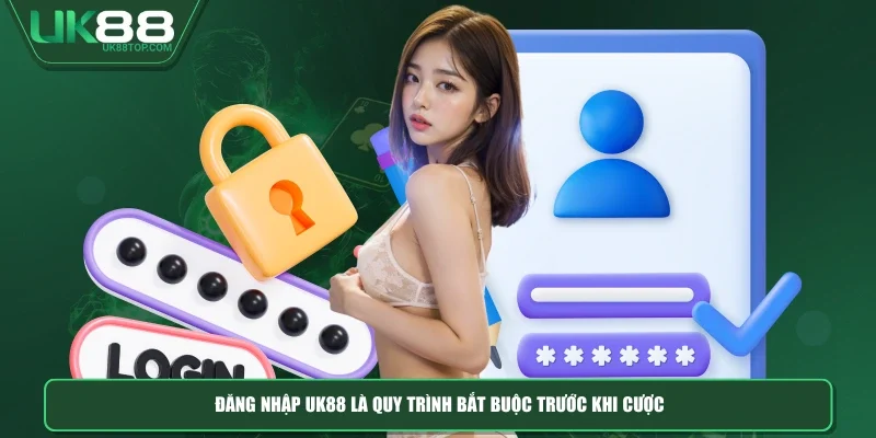 Đăng nhập UK88 là quy trình bắt buộc trước khi cược