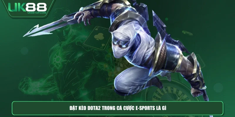 Đặt kèo Dota2 trong cá cược e-sports là gì