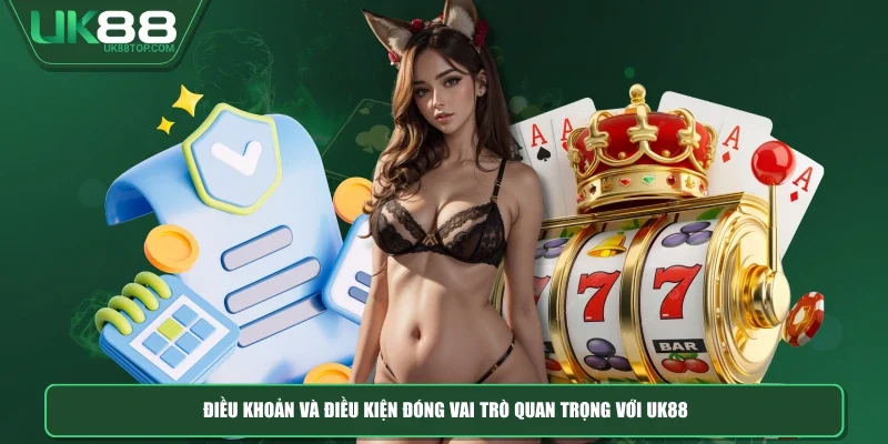 Điều khoản và điều kiện đóng vai trò quan trọng với UK88