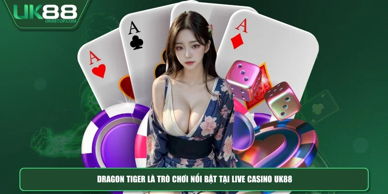 Dragon Tiger là trò chơi nổi bật tại LIVE CASINO UK88
