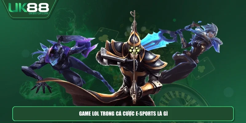 Game LOL trong cá cược e-sports là gì
