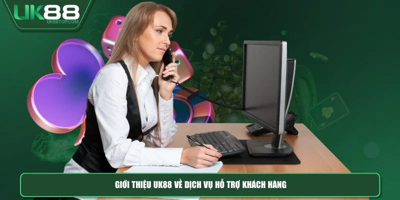 Giới thiệu UK88 về dịch vụ hỗ trợ khách hàng