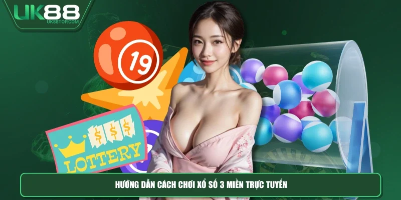 Hướng dẫn cách chơi xổ số 3 miền trực tuyến