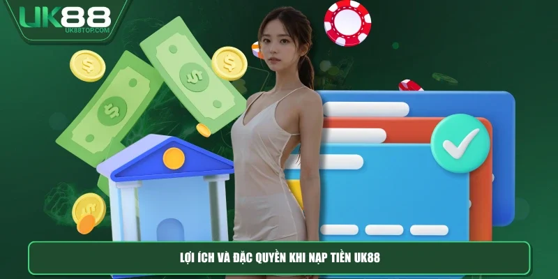 Lợi ích và đặc quyền khi nạp tiền UK88