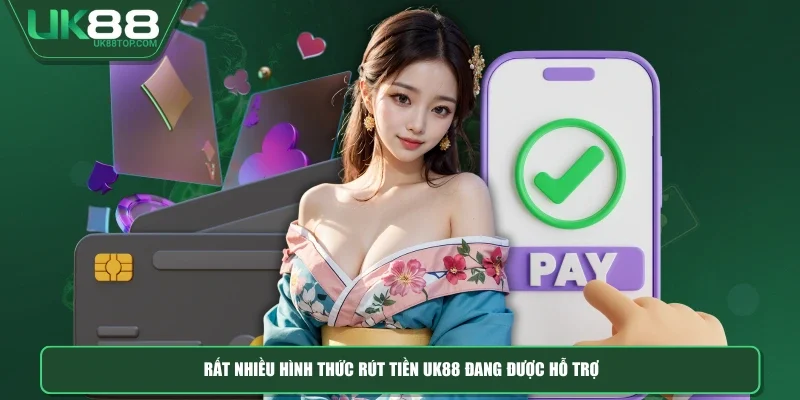 Rất nhiều hình thức rút tiền UK88 đang được hỗ trợ