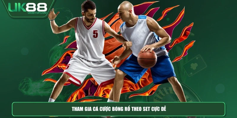 Tham gia cá cược bóng rổ theo set cực dễ
