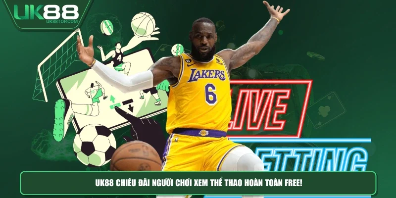 UK88 "chiêu đãi" người chơi xem thể thao hoàn toàn free!