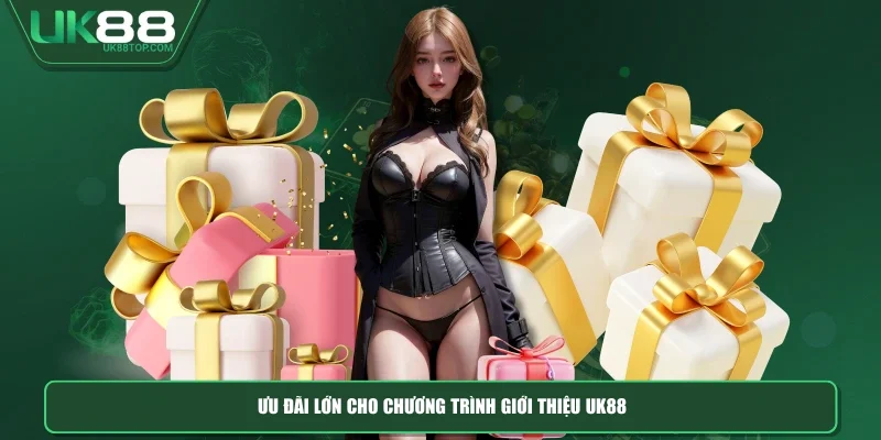Ưu đãi lớn cho chương trình giới thiệu UK88