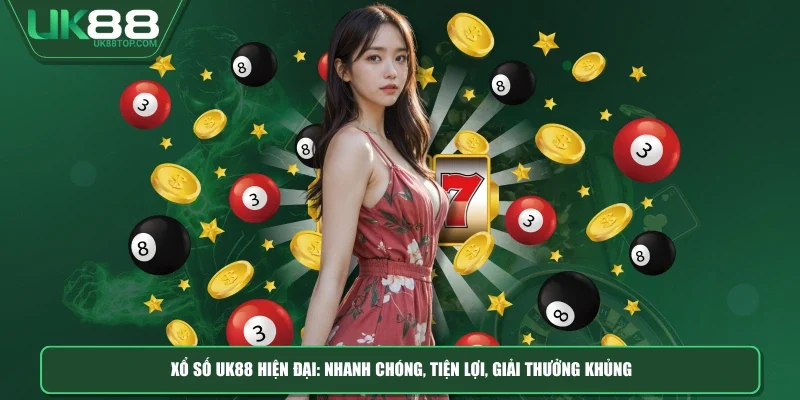 Xổ số UK88 hiện đại: Nhanh chóng, tiện lợi, giải thưởng "khủng"